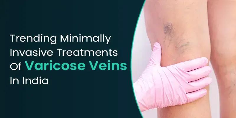 Invasive Treatments Of Varicose Veins In India