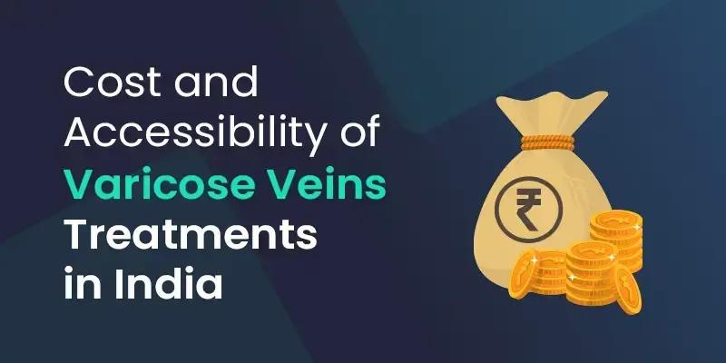 Cost and Accessibility of Varicose Vein Treatments in India