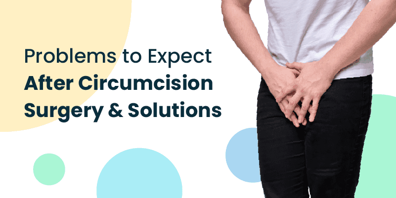 Problems To Expect After Circumcision Surgery & Solutions