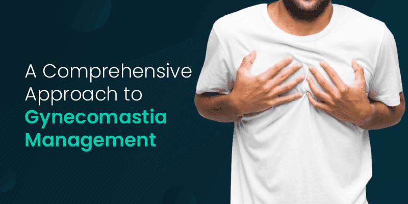 Comprehensive Approach Gynecomastia Management