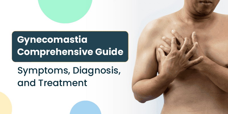 Gynecomastia – Symptoms, Causes, Complications and Prevention