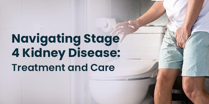 Navigating Stage 4 Kidney Disease