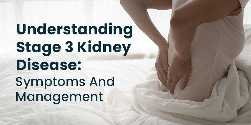 Understanding Stage 3 Kidney Disease :symptoms